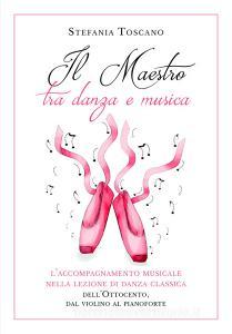 Il maestro tra danza e musica. Laccompagnamento musicale nella lezione di danza classica dellOttocento, dal violino al pianoforte.pdf