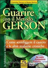 Guarire con il metodo Gerson. Come sconfiggere il cancro e le altre malattie croniche. Con DVD: «Se solo avessimo saputo.pdf