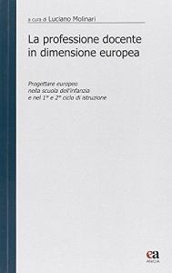 La professione docente in dimensione europea. Progettare «europeo» nella scuola dinfanzia e nel primo e secondo ciclo di istruzione.pdf