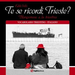 Te se ricordi, Trieste? Blangemose a la triestina. Vocabolario triestino-italiano.pdf