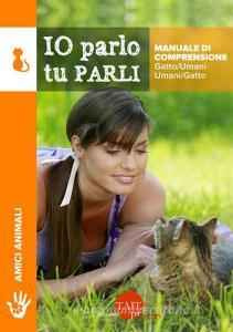 Io parlo tu parli. Manuale di comprensione gatto/umani, umani/gatto.pdf