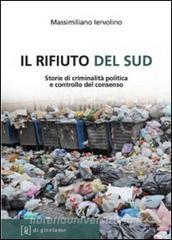 Il rifiuto del Sud. Storie di criminalità politica e controllo del consenso.pdf