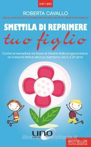 Smettila di reprimere tuo figlio. Come la semplice formula di madre natura garantisce la crescita felice del tuo bambino da 0 a 21 anni.pdf