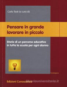 Pensare in grande lavorare in piccolo. Storia di un percorso educativo in tutta la scuola per ogni alunno.pdf