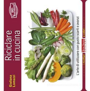 Riciclare in cucina. Larte di utilizzare con gusto scarti e avanzi.pdf