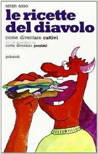 Le ricette del diavolo. Istruzioni ed esercizi per diventare cattivi. Come essere cattivi, con una appendice su come diventare pessimi.pdf