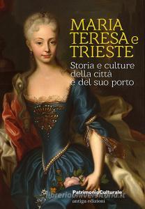 Maria Teresa e Trieste. Storia e culture della città e del suo porto.pdf