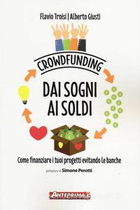 Crowdfunding. Dai sogni ai soldi. Come finanziare i tuoi progetti evitando le banche.pdf