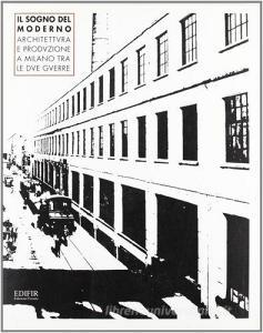 Il sogno del moderno. Architettura e produzione a Milano tra le due guerre.pdf
