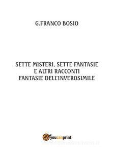 Ebook Sette misteri, sette fantasie e altri racconti di G. Franco Bosio edito da Youcanprint