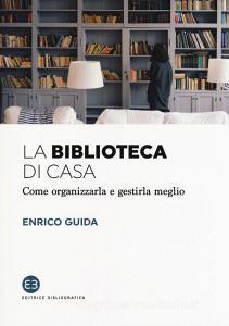 La biblioteca di casa. Come organizzarla e gestirla al meglio.pdf