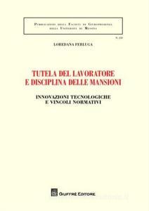 Tutela del lavoratore e disciplina delle mansioni. Innovazioni tecnologiche e vincoli normativi.pdf