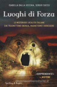 I luoghi di forza. Le misteriose località italiane che trasmettono energia, magnetismo e benessere.pdf