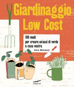 Giardinaggio low cost. 100 modi per creare unoasi di verde a casa vostra.pdf