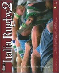 Diario Italia rugby 2. Un anno di immagini, fuori e dentro i campi di rugby, nelle fotografie di Francesca Battilani e i quadri di Alfonso Borghi.pdf