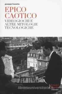 Epico caotico. Videogiochi e altre mitologie tecnologiche.pdf