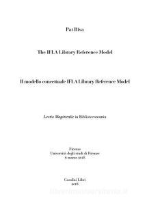 The Ifla Library Reference Model-Il modello concettuale Ifla Library Reference Model. Testo italiano a fronte. Ediz. bilingue.pdf