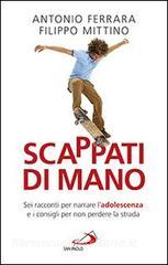 Scappati di mano. Sei racconti per narrare ladolescenza e i consigli per non perdere la strada.pdf