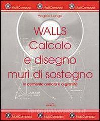 Walls. Calcolo e disegno muri di sostegno in cemento armato e a gravità. Con CD-ROM.pdf