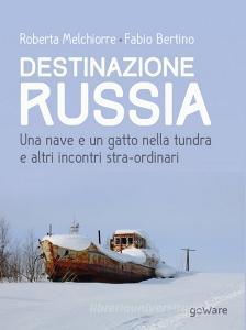 Destinazione Russia. Una nave e un gatto nella tundra e altri incontri stra-ordinari.pdf