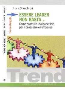 Essere leader non basta. Come costruire una leadership per il benessere e lefficienza.pdf