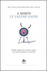 A morte le vacche sacre. Perché seguire le vecchie regole non porta sempre al successo.pdf