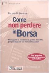 Come non perdere in borsa. Proteggere la posizione e gestire il rischio per guadagnare sui mercati finanziari.pdf