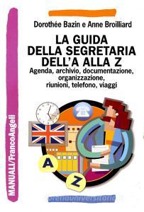 La guida della segretaria dalla A alla Z. Agenda, archivio, documentazione, informatica, organizzazione, riunioni, telefono, viaggi.pdf