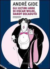 Gli ultimi anni di Oscar Wilde, dandy decaduto.pdf