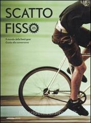 Scatto fisso. Il mondo della fixed-gear. Guida alla conversione.pdf