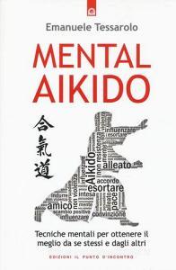 Mental-aikido. Tecniche mentali per ottenere il meglio da se stessi e dagli altri.pdf