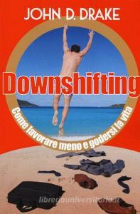 Downshifting. Come lavorare meno e godersi la vita.pdf