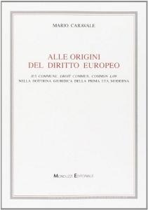Alle origini del diritto europeo. Ius commune, droit commun, common law nella dottrina giuridica della prima età moderna.pdf