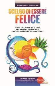 Scelgo di essere felice. Cera una metà della luna che cercava laltra metà che stava facendo unaltra cosa....pdf