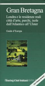 Gran Bretagna. Londra e le residenze reali, città darte, parchi, isole, dallAtlantico allUlster.pdf