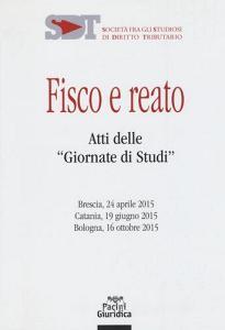 Fisco e reato. Atti delle Giornate di studi (Brescia, 24 aprile 2015; Catania, 19 giugno 2015; Bologna, 16 ottobre 2015) retedem.it Image