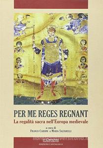 Per me reges regnant. La regalità sacra nellEuropa medievale.pdf