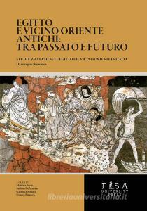 Egitto e vicino oriente antichi: tra passato e futuro. Studi e ricerche sullEgitto e il vicino oriente in Italia. Atti del Convegno nazionale (Pisa, 5-6 giugno 2017.pdf
