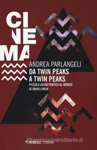 Da Twin Peaks a Twin Peaks. Piccola guida pratica al mondo di David Lynch.pdf