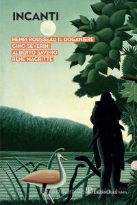 Incanti. Henri Rousseau il Doganiere, Gino Severini, Alberto Savinio, René Magritte. Catalogo della mostra (Arezzo, 5 ottobre-12 gennaio 2019). Ediz. a colori.pdf