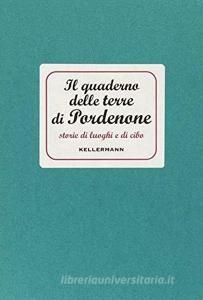 Il quaderno delle terre di Pordenone. Storie di luoghi e di cibo.pdf