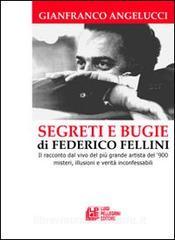 Segreti e bugie di Federico Fellini. Il racconto dal vivo del più grande artista del 900 misteri, illusioni e verità inconfessabili.pdf