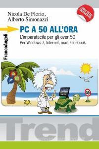 PC a 50 allora. Limparafacile per gli over 50. Per Windows 7, Internet, mail, Facebook. Con CD-ROM.pdf