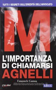 L importanza di chiamarsi Agnelli. Tutti i segreti sulleredità dellavvocato.pdf
