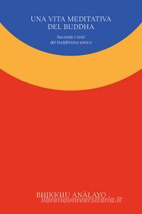 Ebook Una vita meditativa del Buddha di Bhikkhu An?layo edito da Ubiliber