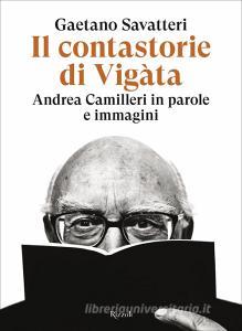 Ebook Il contastorie di Vigàta: Andrea Camilleri in parole e immagini di Savatteri Gaetano edito da Rizzoli