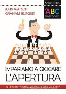L ABC degli scacchi. Impariamo a giocare lapertura. 50 sistemi efficaci per cominciare bene la partita.pdf