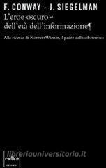 L eroe oscuro delletà dellinformazione. Alla ricerca di Norbert Wiener, il padre della cibernetica.pdf