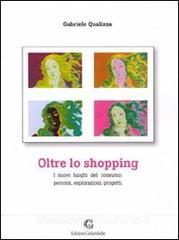 Oltre lo shopping. I nuovi luoghi del consumo: percorsi, esplorazioni, progetti.pdf