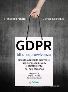 GDPR. Kit di sopravvivenza. Capirlo, applicarlo ed evitare sanzioni sulla privacy e il trattamento dei dati personali.pdf